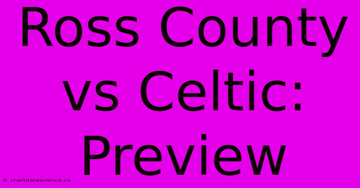 Ross County Vs Celtic: Preview