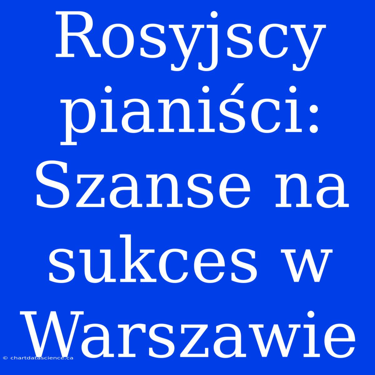 Rosyjscy Pianiści: Szanse Na Sukces W Warszawie