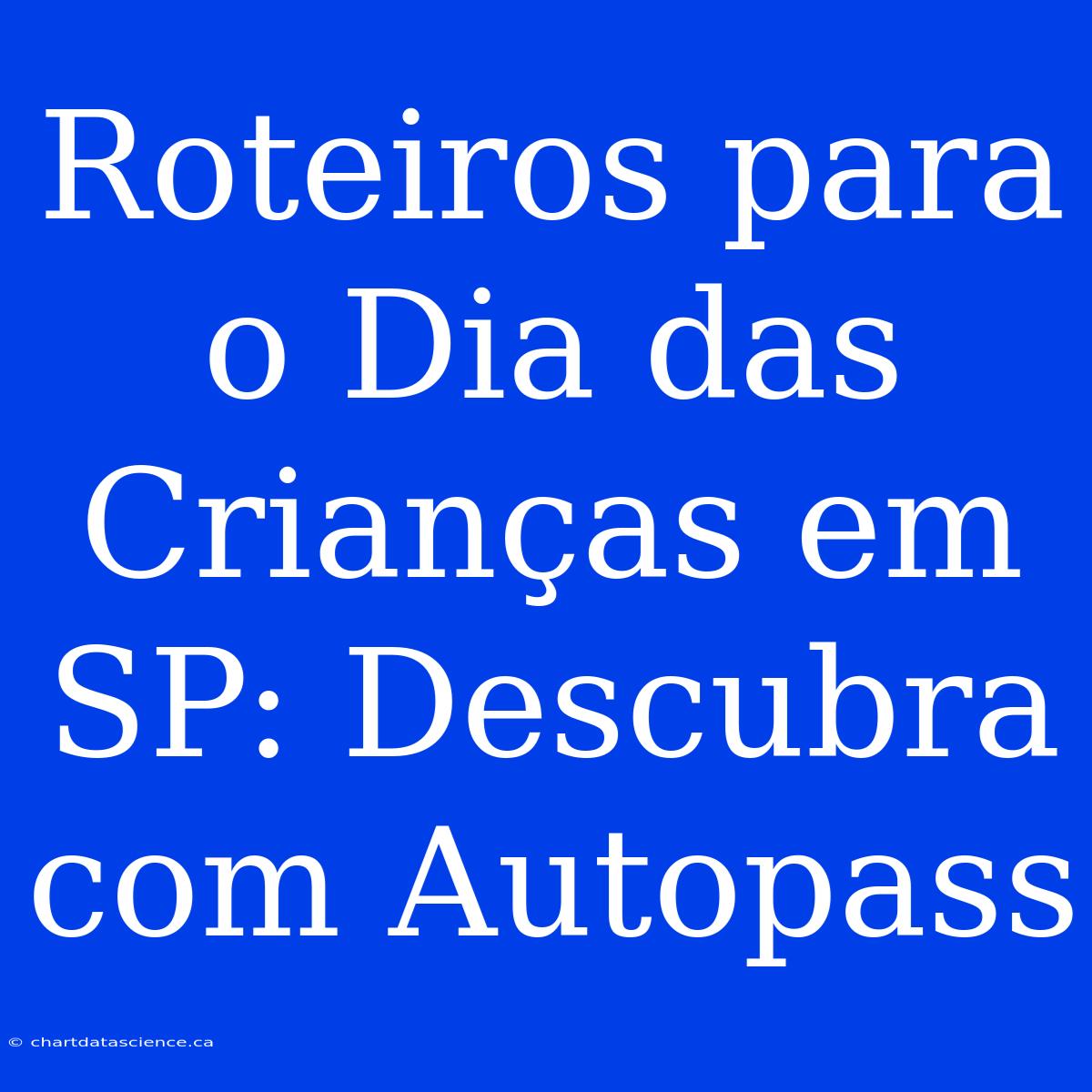 Roteiros Para O Dia Das Crianças Em SP: Descubra Com Autopass