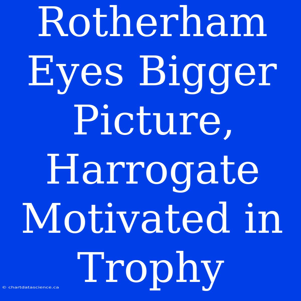 Rotherham Eyes Bigger Picture, Harrogate Motivated In Trophy