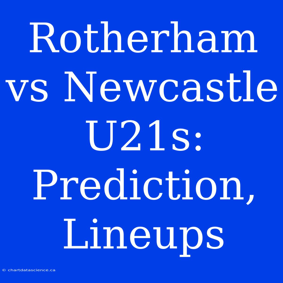 Rotherham Vs Newcastle U21s: Prediction, Lineups