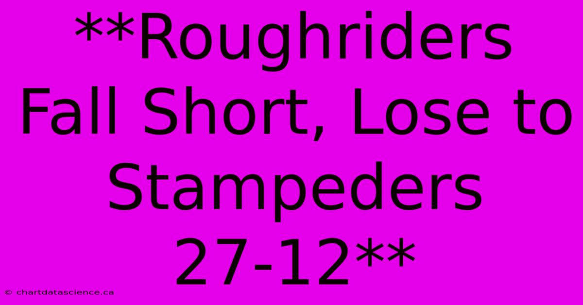 **Roughriders Fall Short, Lose To Stampeders 27-12**