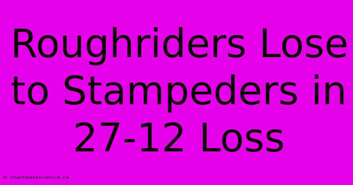 Roughriders Lose To Stampeders In 27-12 Loss