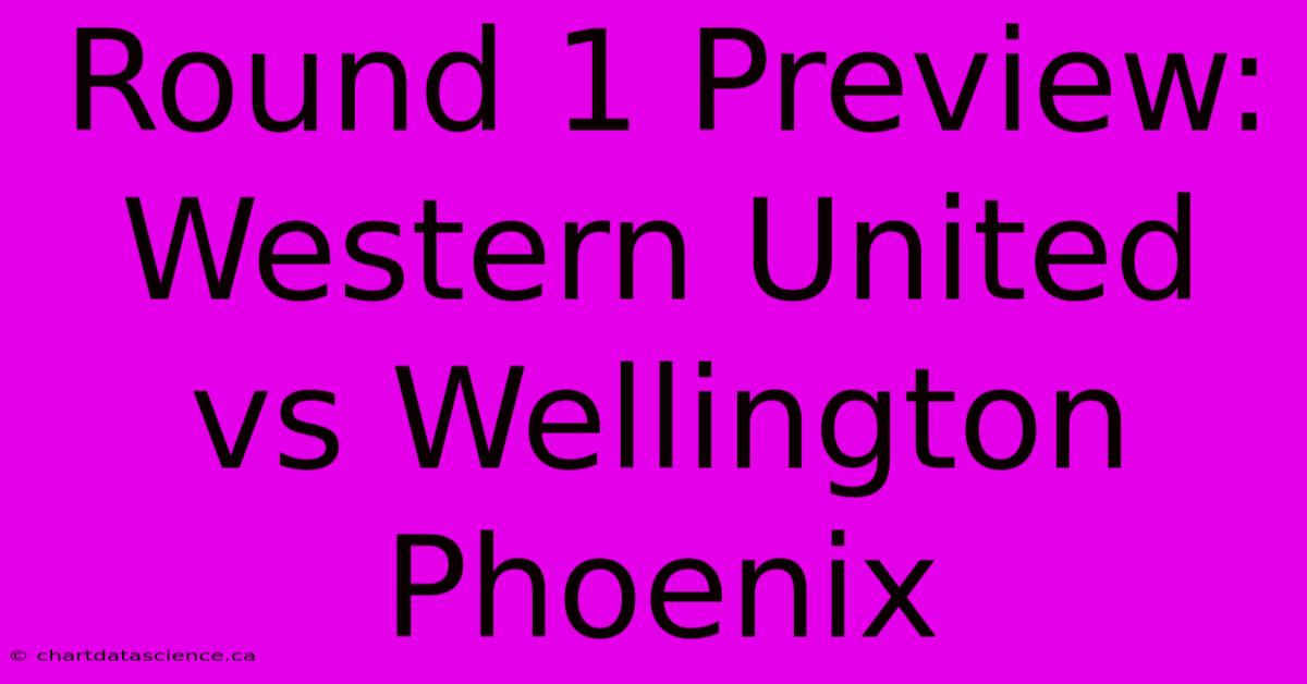 Round 1 Preview: Western United Vs Wellington Phoenix