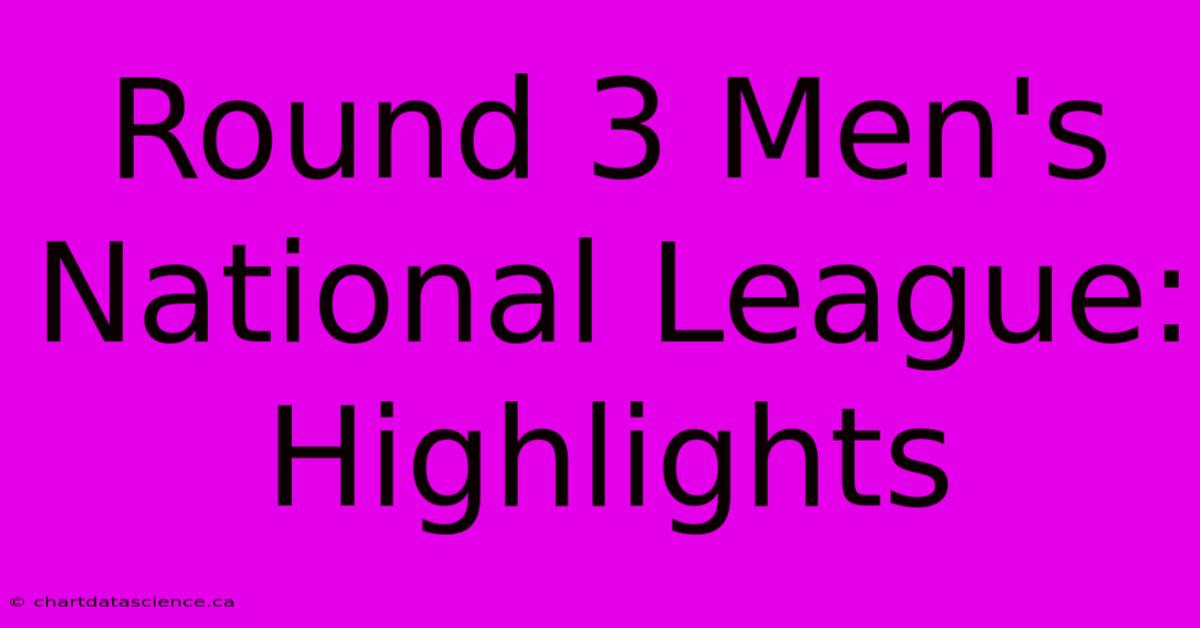 Round 3 Men's National League: Highlights