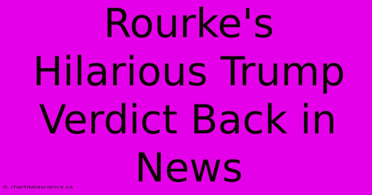 Rourke's Hilarious Trump Verdict Back In News