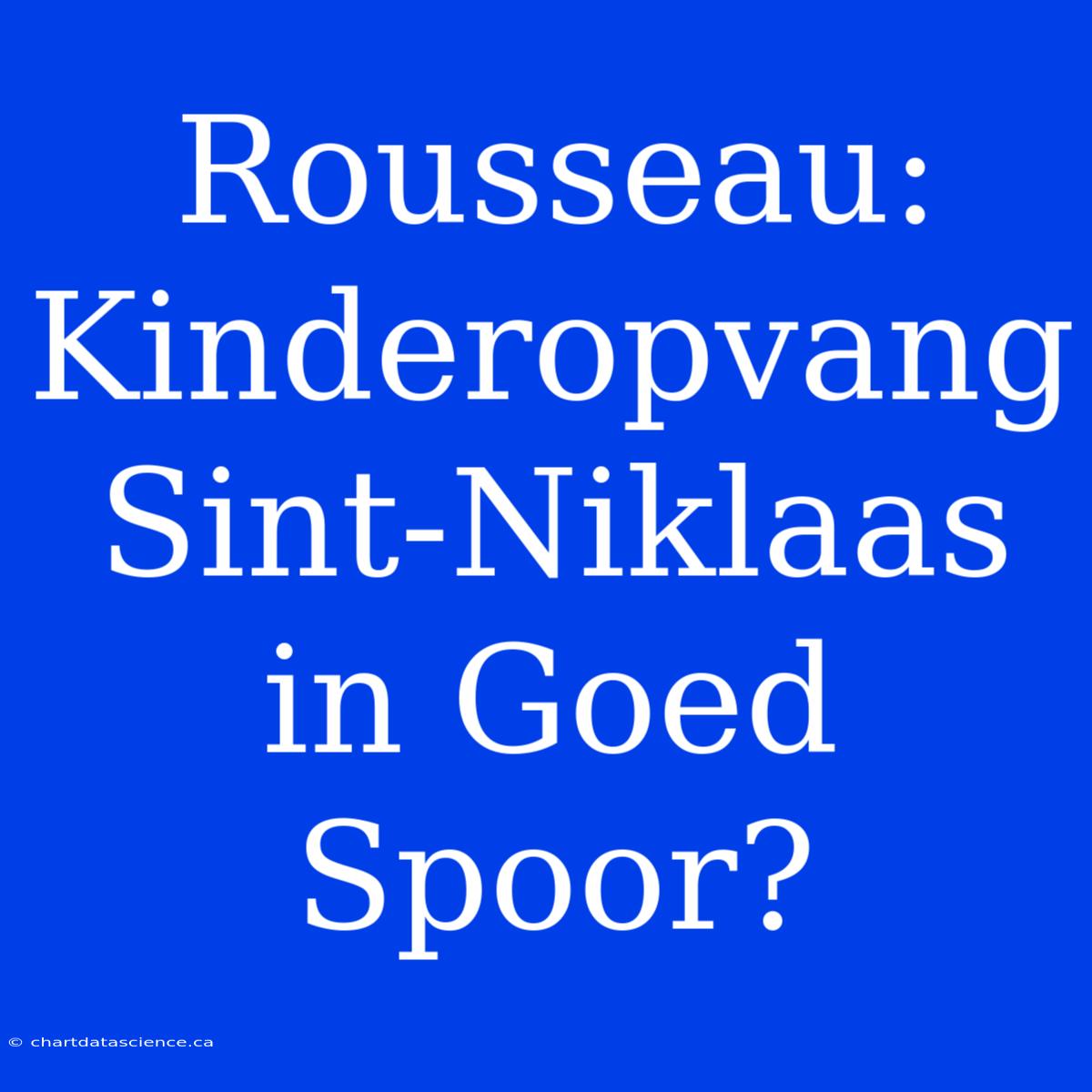 Rousseau: Kinderopvang Sint-Niklaas In Goed Spoor?