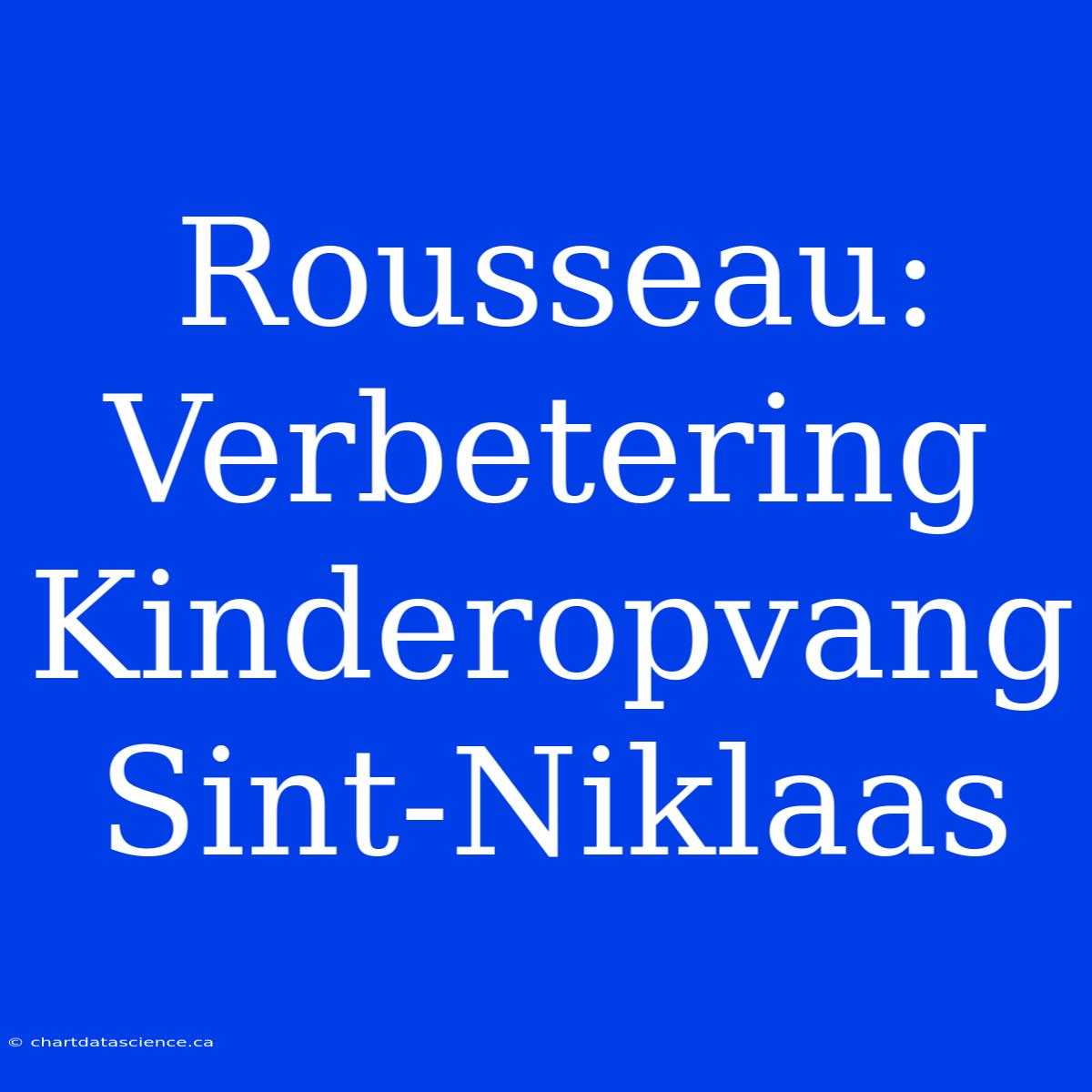 Rousseau: Verbetering Kinderopvang Sint-Niklaas