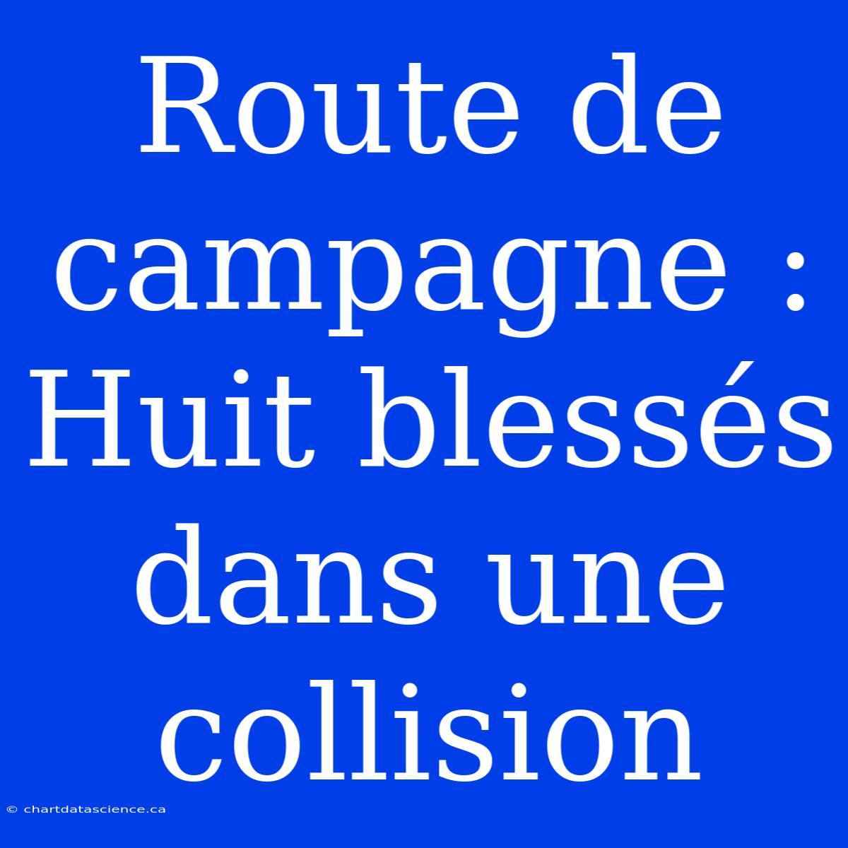 Route De Campagne : Huit Blessés Dans Une Collision