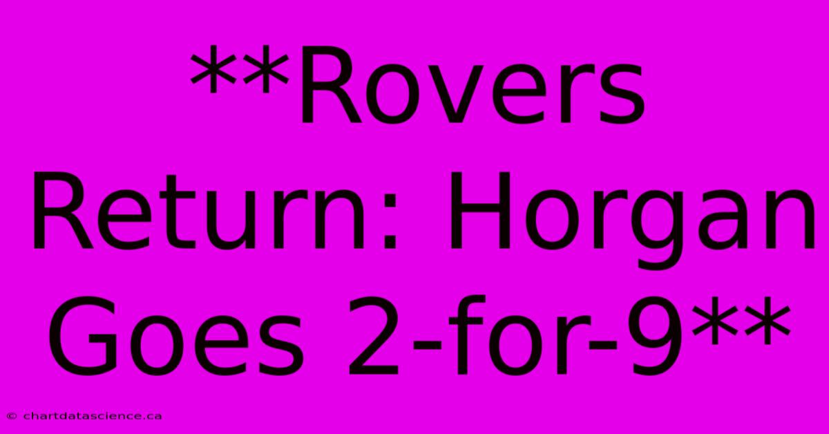 **Rovers Return: Horgan Goes 2-for-9**