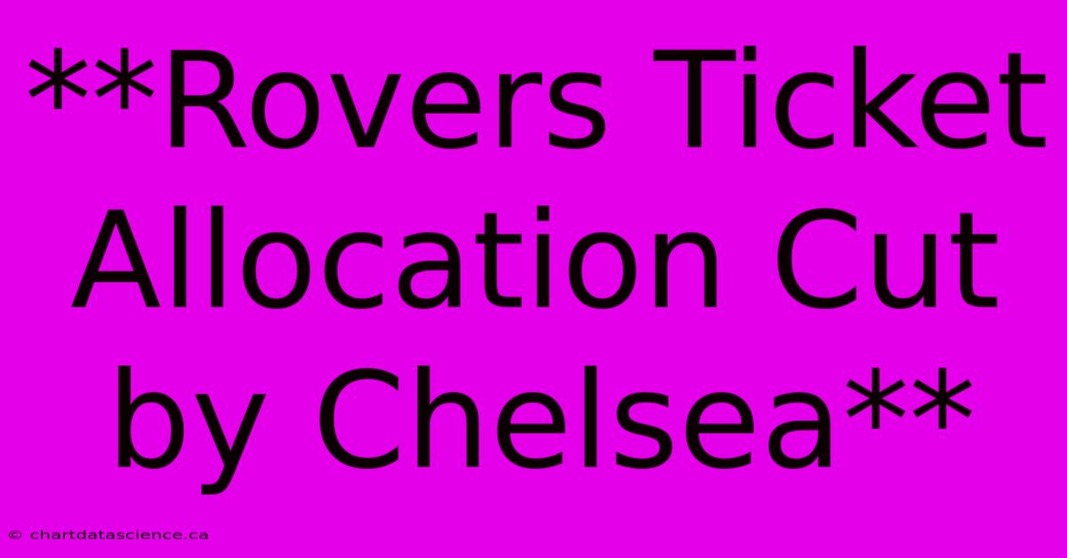 **Rovers Ticket Allocation Cut By Chelsea**