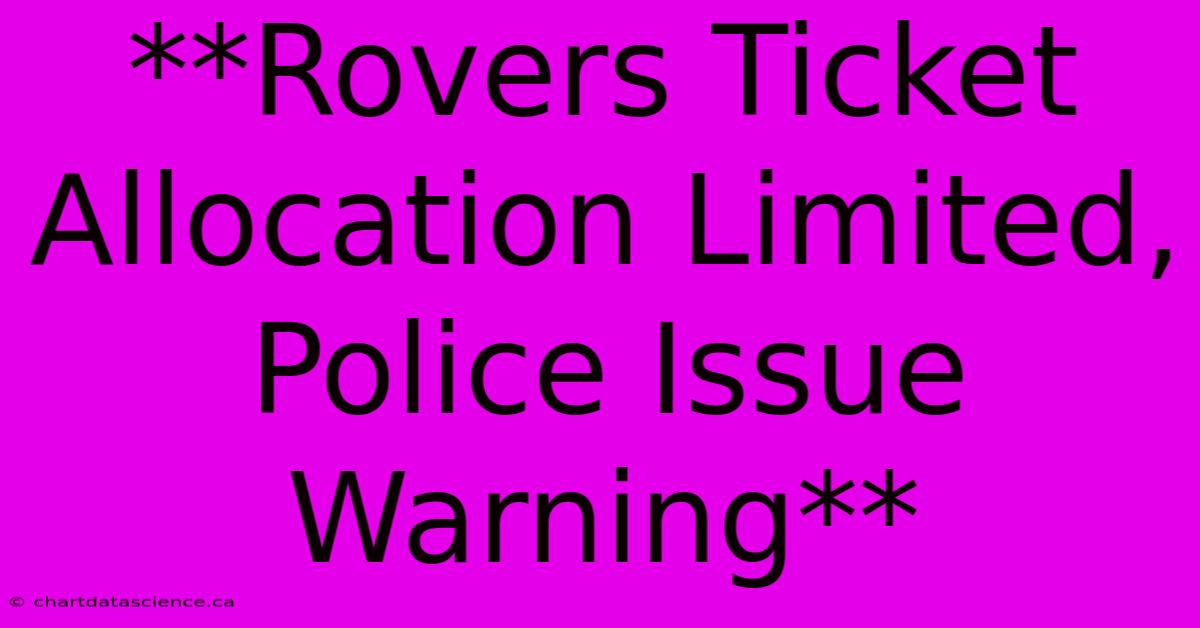 **Rovers Ticket Allocation Limited, Police Issue Warning**