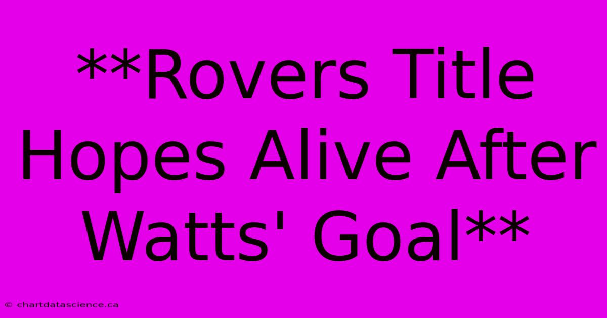 **Rovers Title Hopes Alive After Watts' Goal**