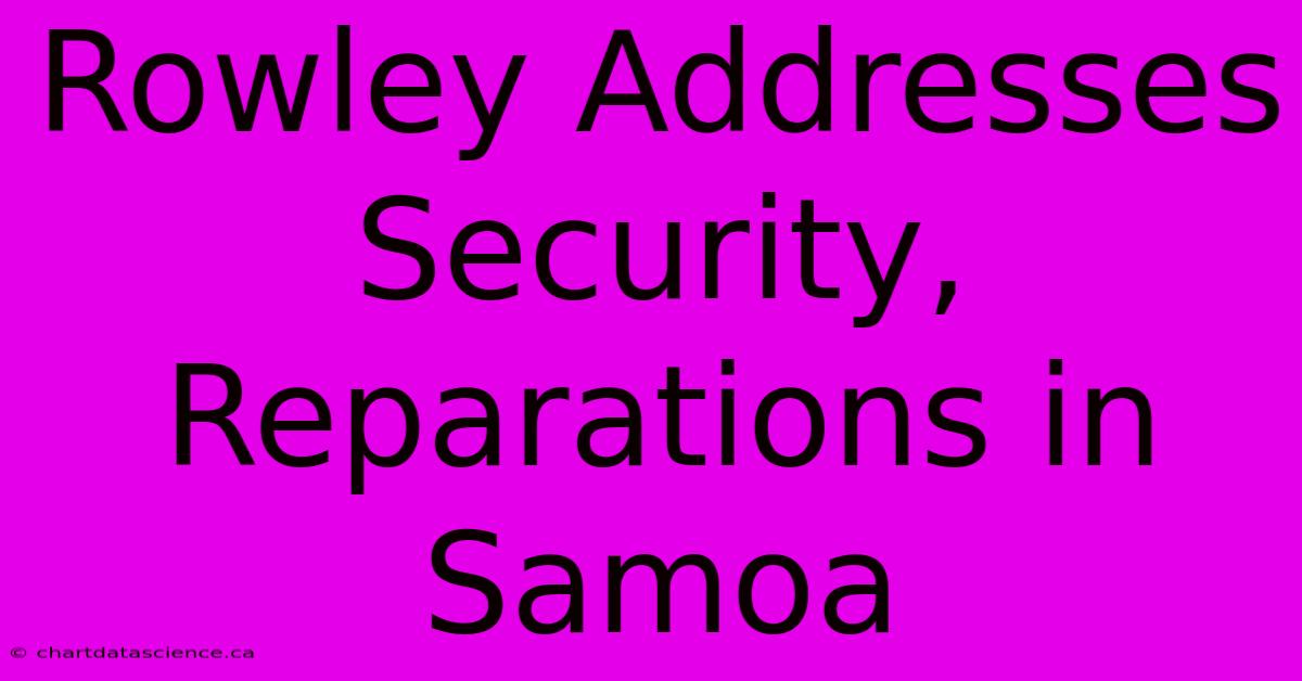 Rowley Addresses Security, Reparations In Samoa 