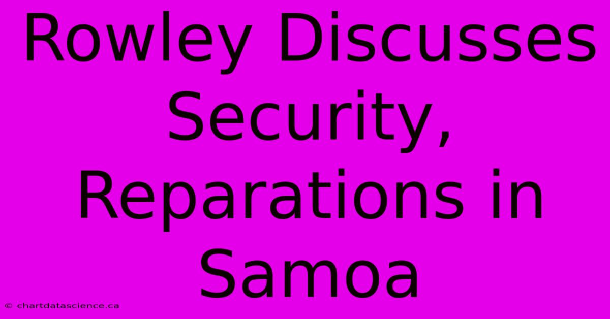 Rowley Discusses Security, Reparations In Samoa