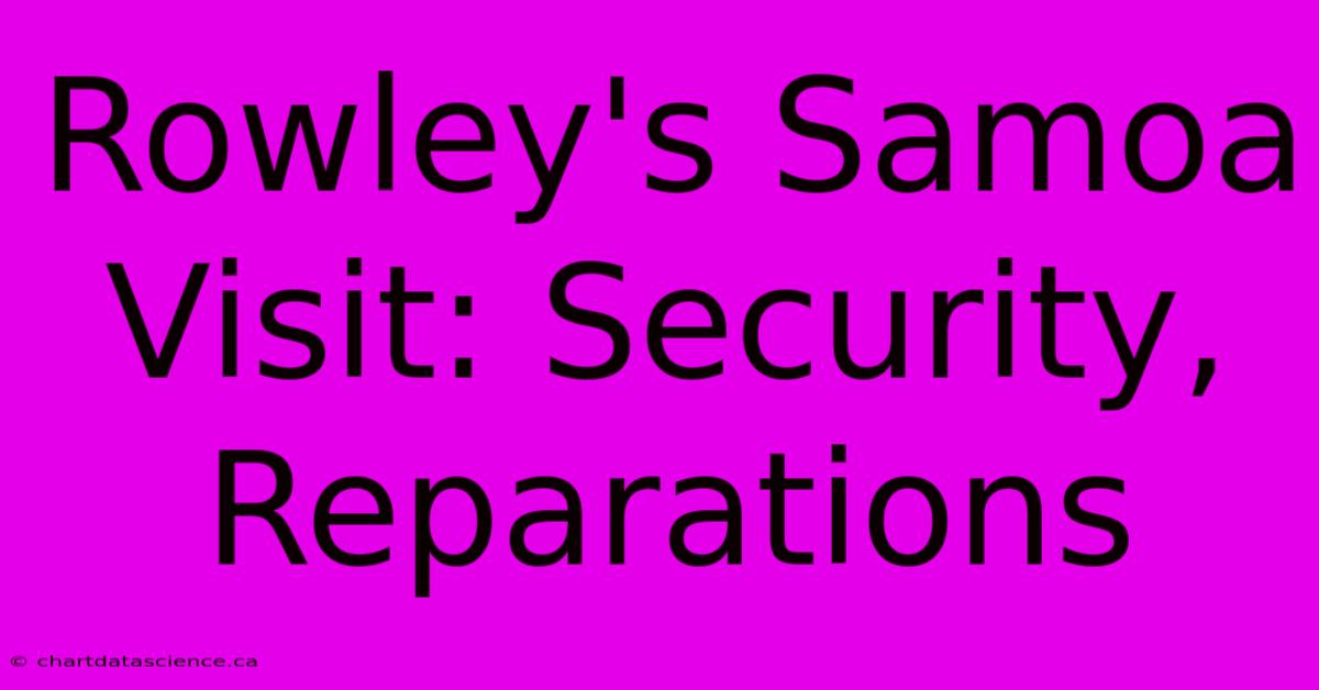 Rowley's Samoa Visit: Security, Reparations