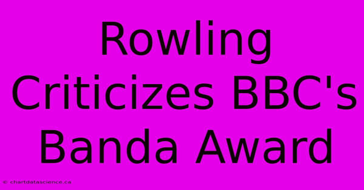 Rowling Criticizes BBC's Banda Award