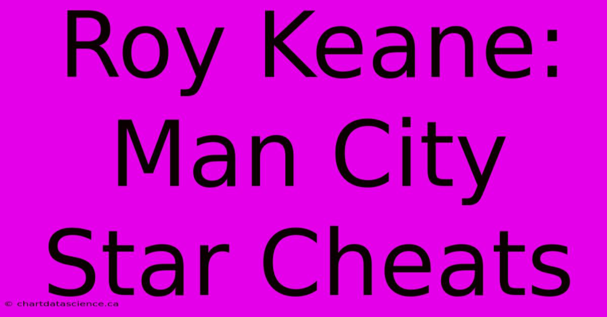 Roy Keane: Man City Star Cheats