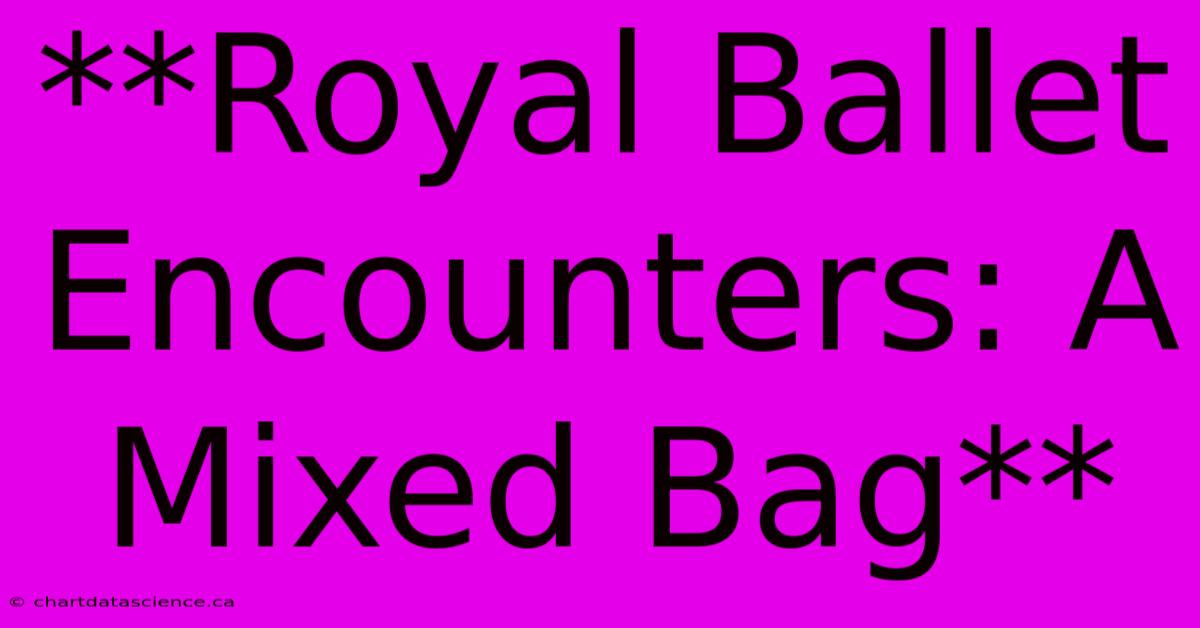 **Royal Ballet Encounters: A Mixed Bag**