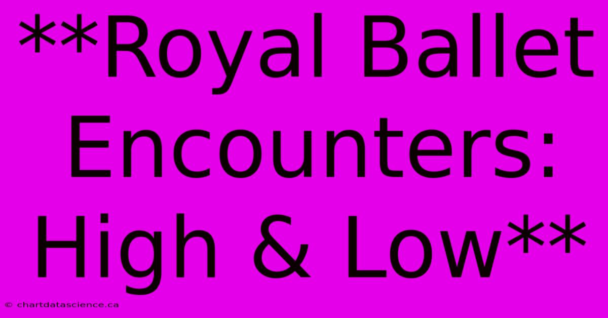 **Royal Ballet Encounters: High & Low** 