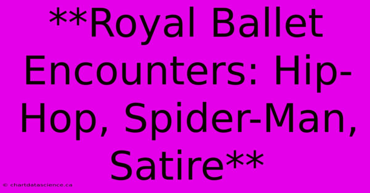 **Royal Ballet Encounters: Hip-Hop, Spider-Man, Satire**