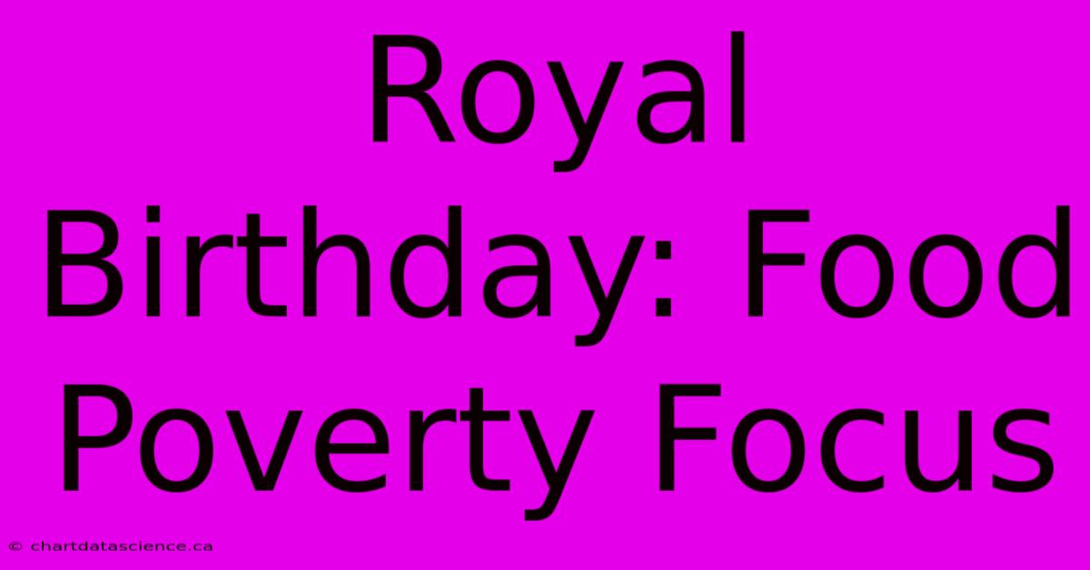 Royal Birthday: Food Poverty Focus