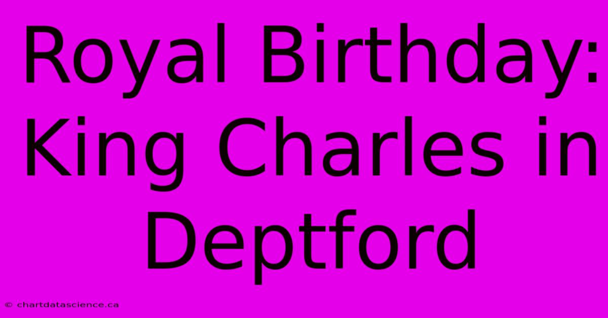 Royal Birthday: King Charles In Deptford