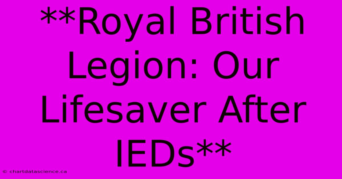 **Royal British Legion: Our Lifesaver After IEDs** 