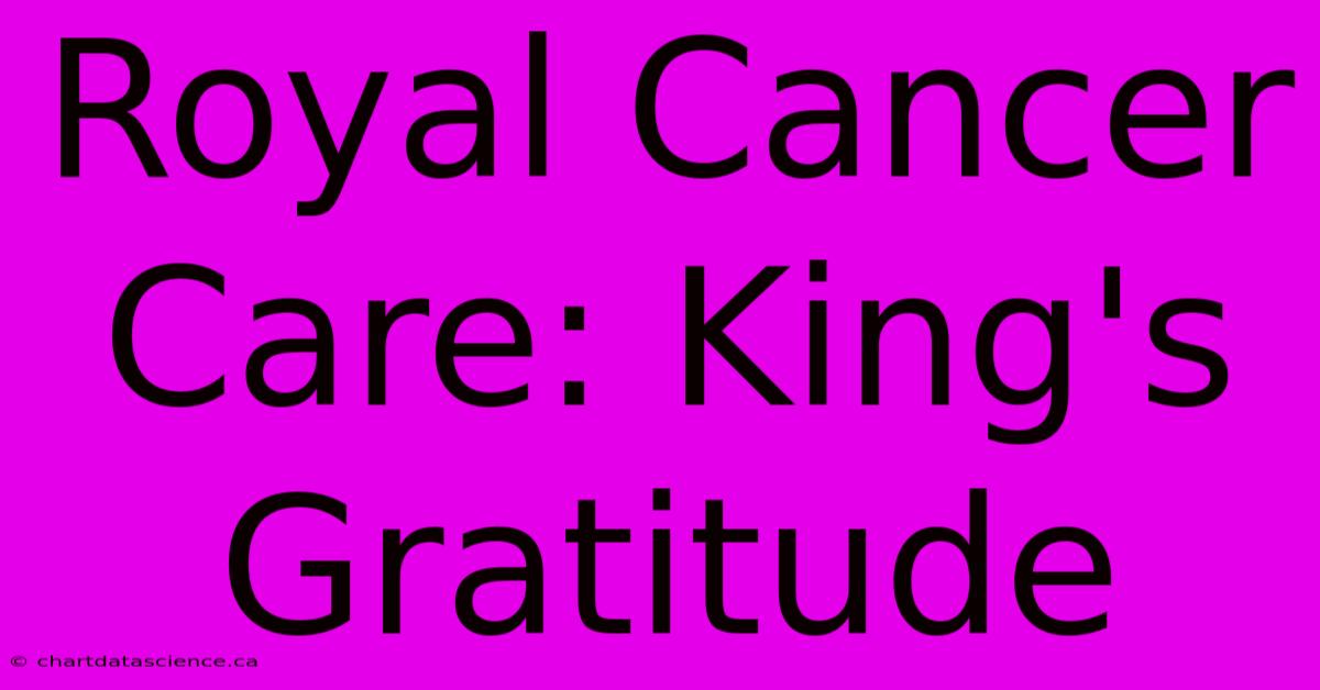 Royal Cancer Care: King's Gratitude