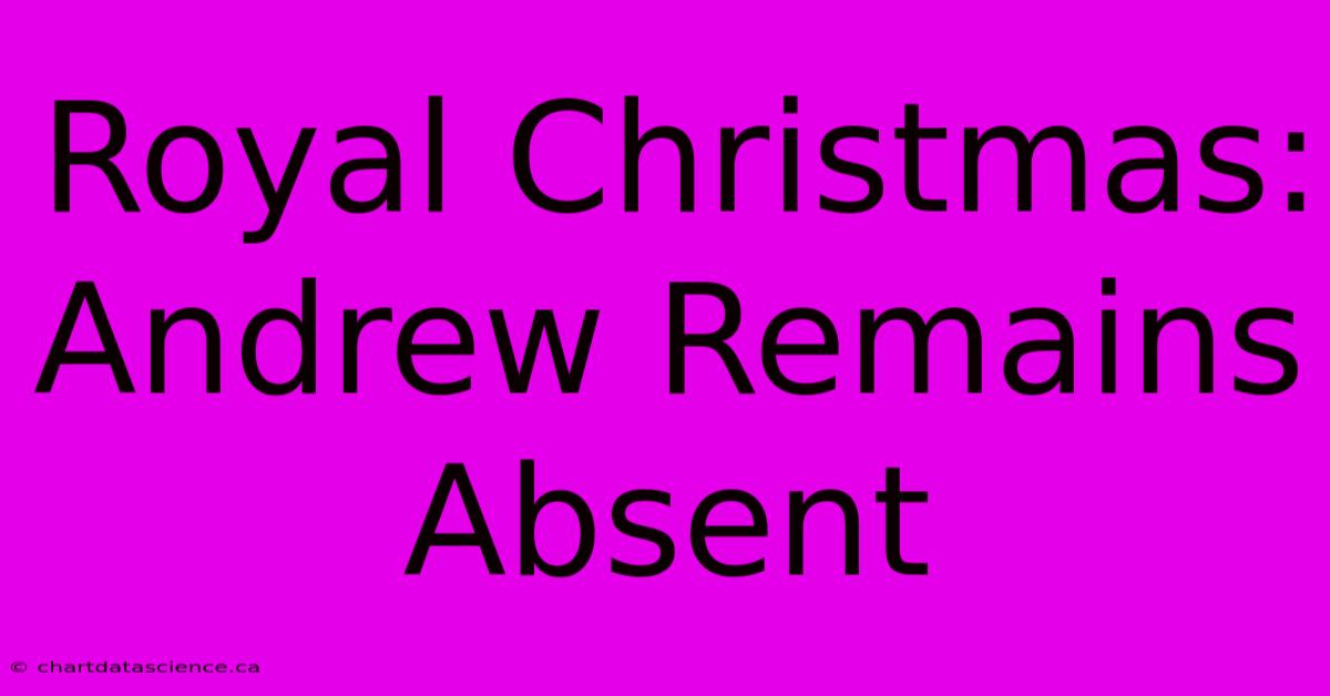 Royal Christmas: Andrew Remains Absent