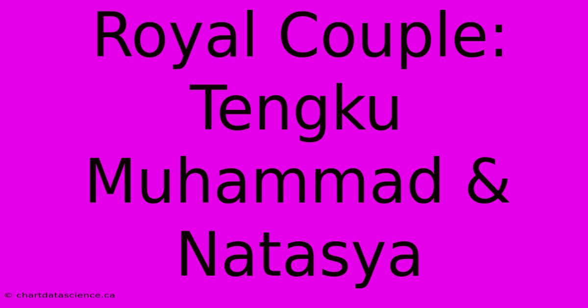 Royal Couple: Tengku Muhammad & Natasya