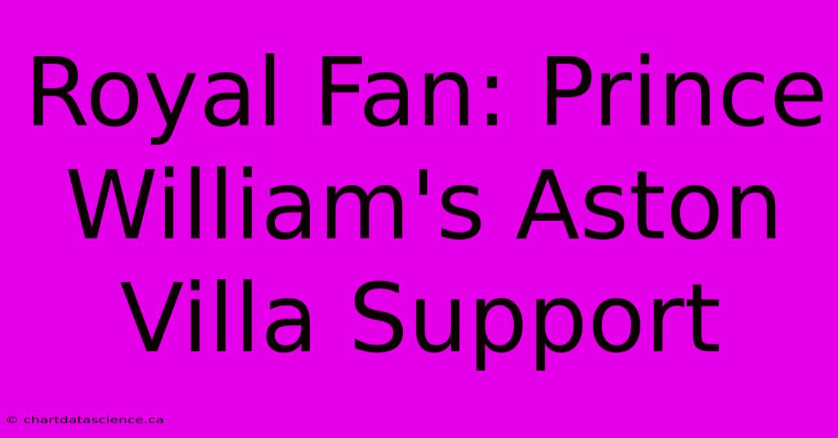 Royal Fan: Prince William's Aston Villa Support