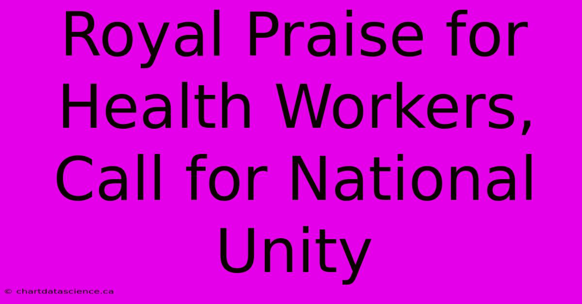 Royal Praise For Health Workers, Call For National Unity