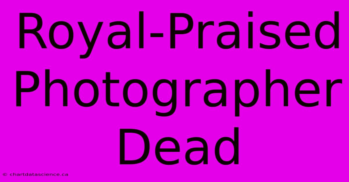 Royal-Praised Photographer Dead