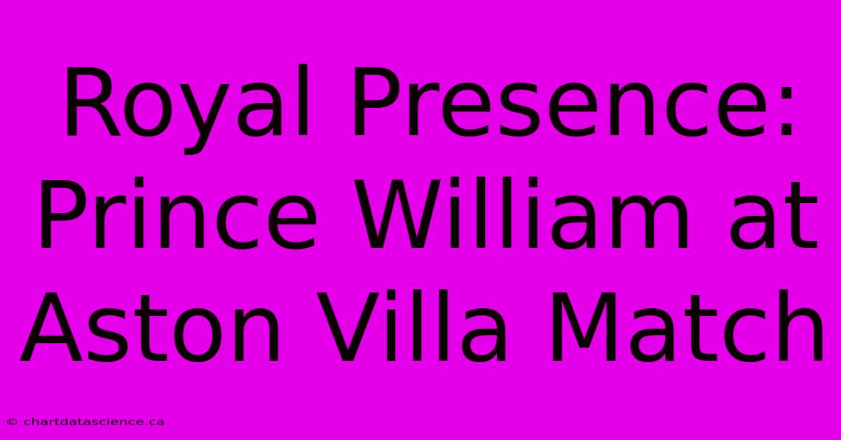 Royal Presence: Prince William At Aston Villa Match