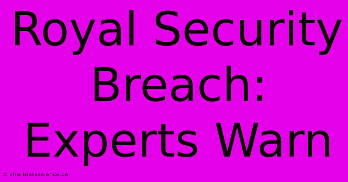 Royal Security Breach: Experts Warn