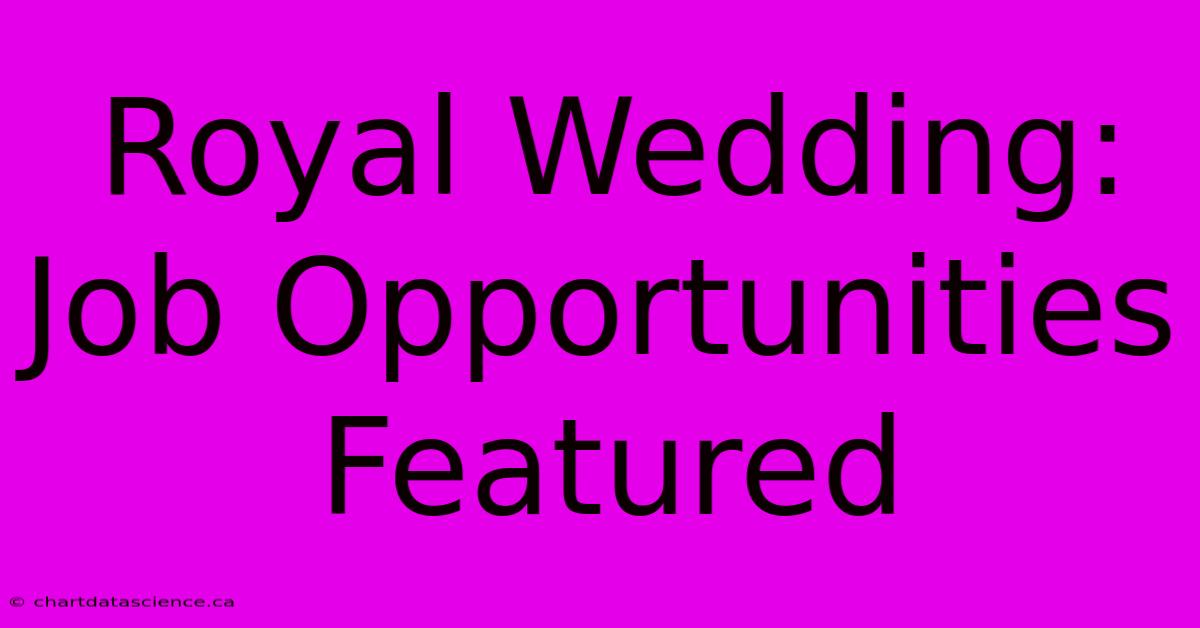 Royal Wedding:  Job Opportunities Featured 