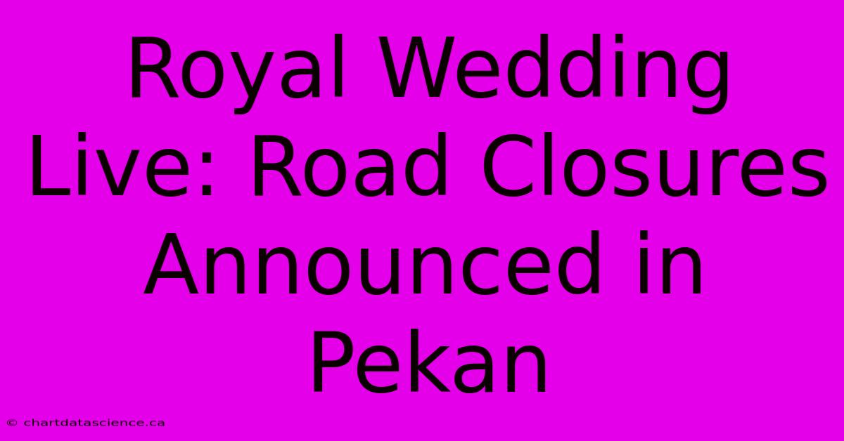 Royal Wedding Live: Road Closures Announced In Pekan