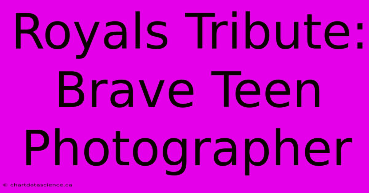 Royals Tribute: Brave Teen Photographer