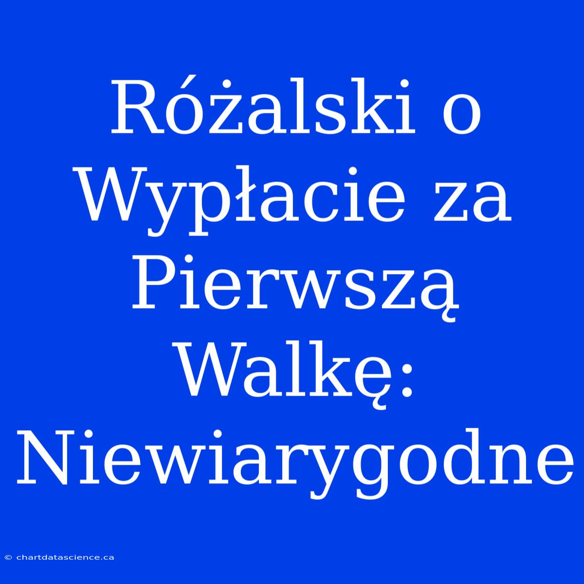 Różalski O Wypłacie Za Pierwszą Walkę: Niewiarygodne