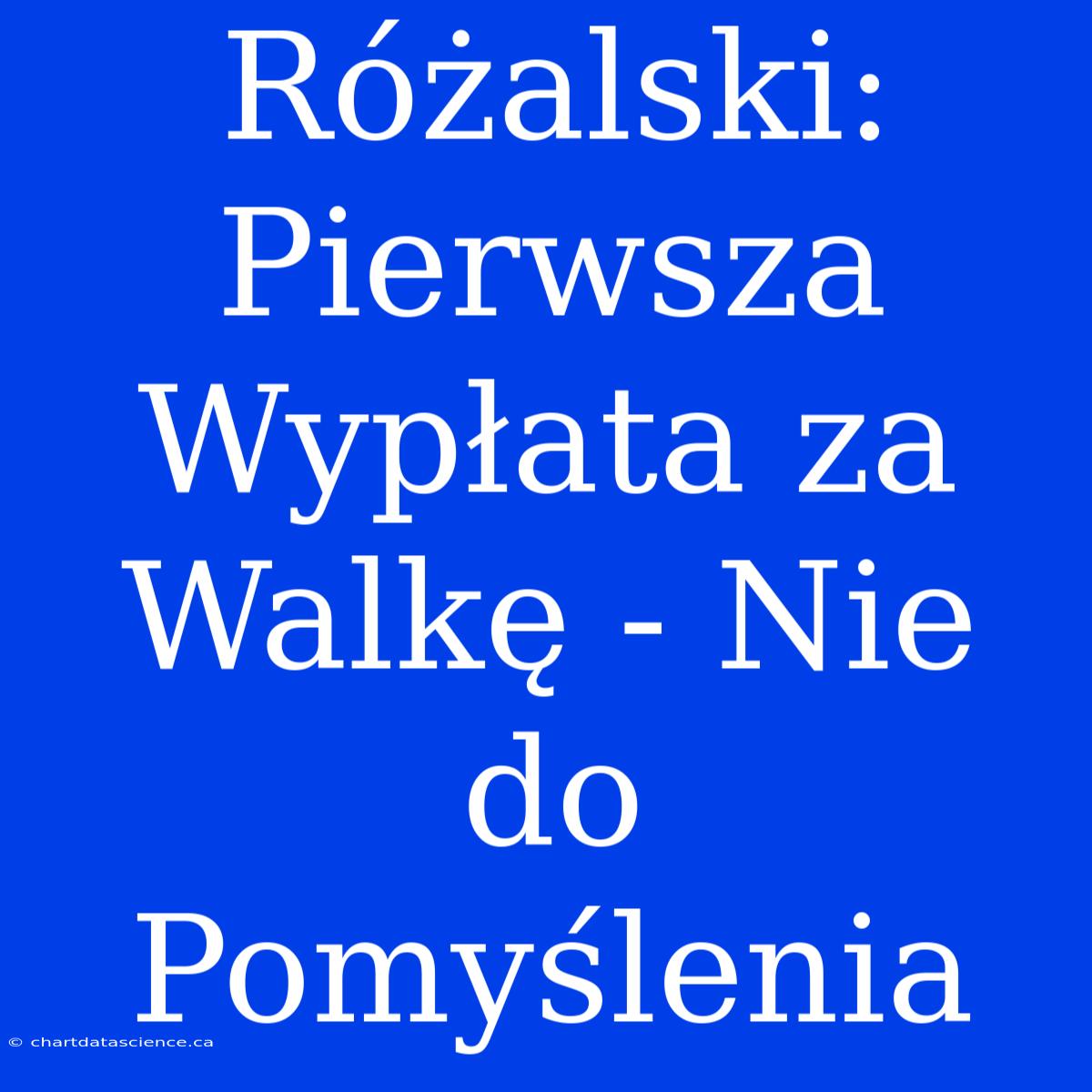 Różalski: Pierwsza Wypłata Za Walkę - Nie Do Pomyślenia