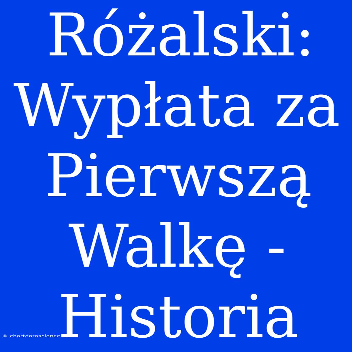 Różalski: Wypłata Za Pierwszą Walkę - Historia