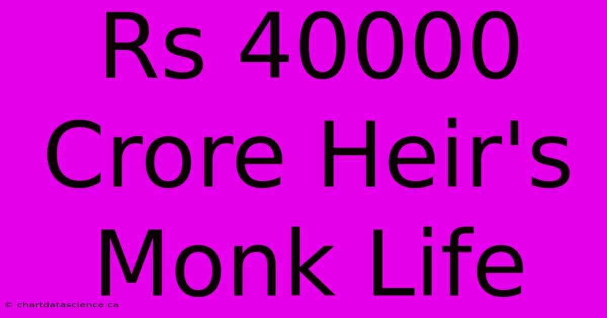 Rs 40000 Crore Heir's Monk Life