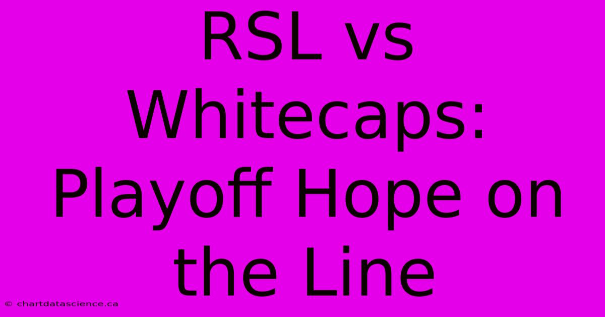 RSL Vs Whitecaps: Playoff Hope On The Line