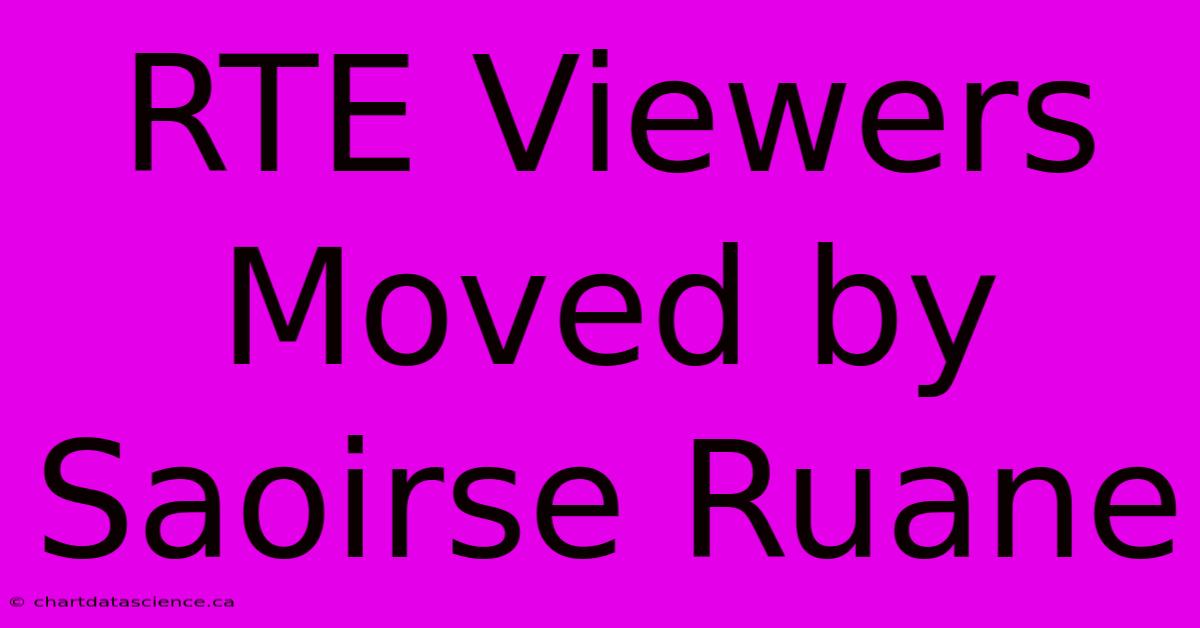 RTE Viewers Moved By Saoirse Ruane