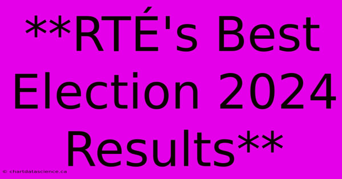 **RTÉ's Best Election 2024 Results**