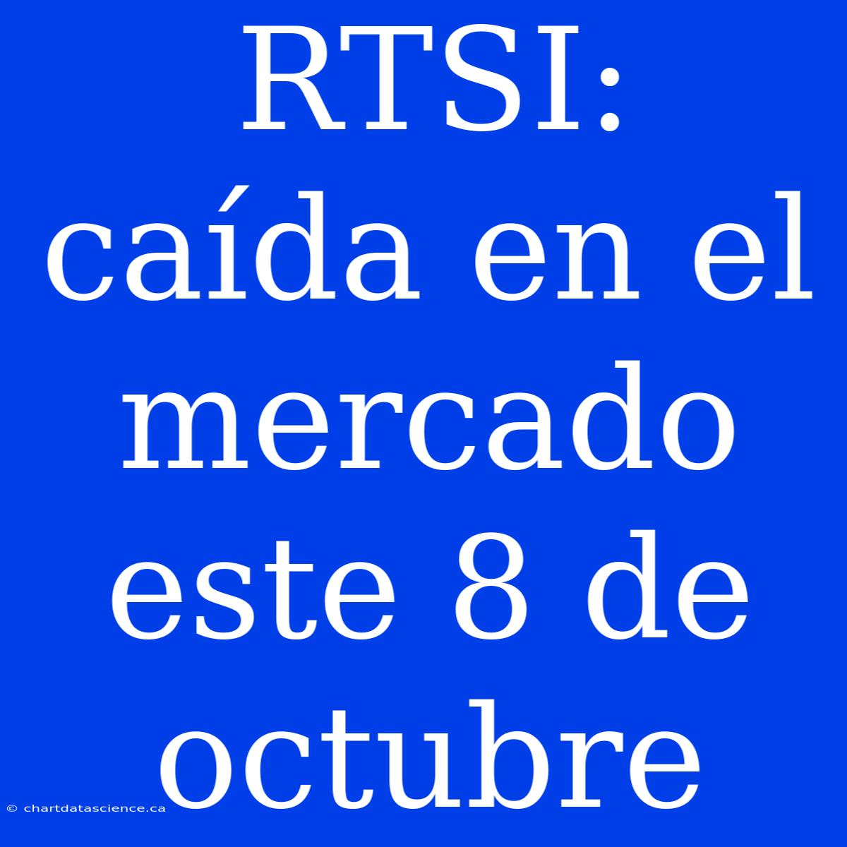 RTSI: Caída En El Mercado Este 8 De Octubre