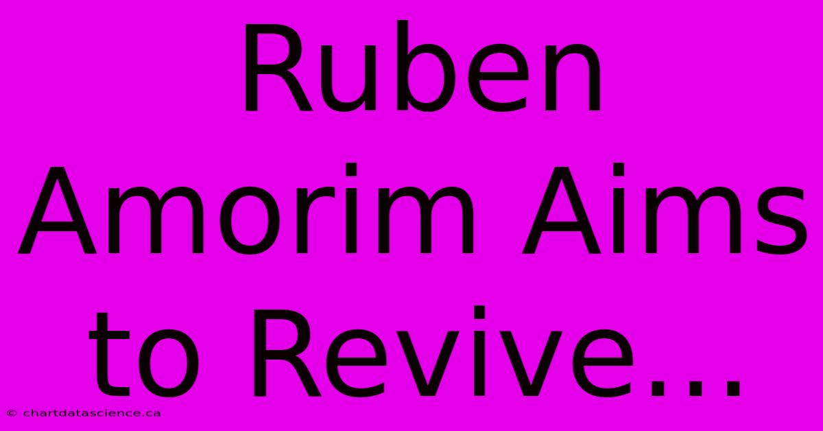 Ruben Amorim Aims To Revive...