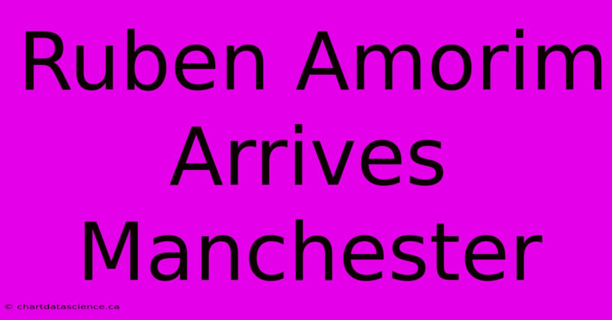 Ruben Amorim Arrives Manchester