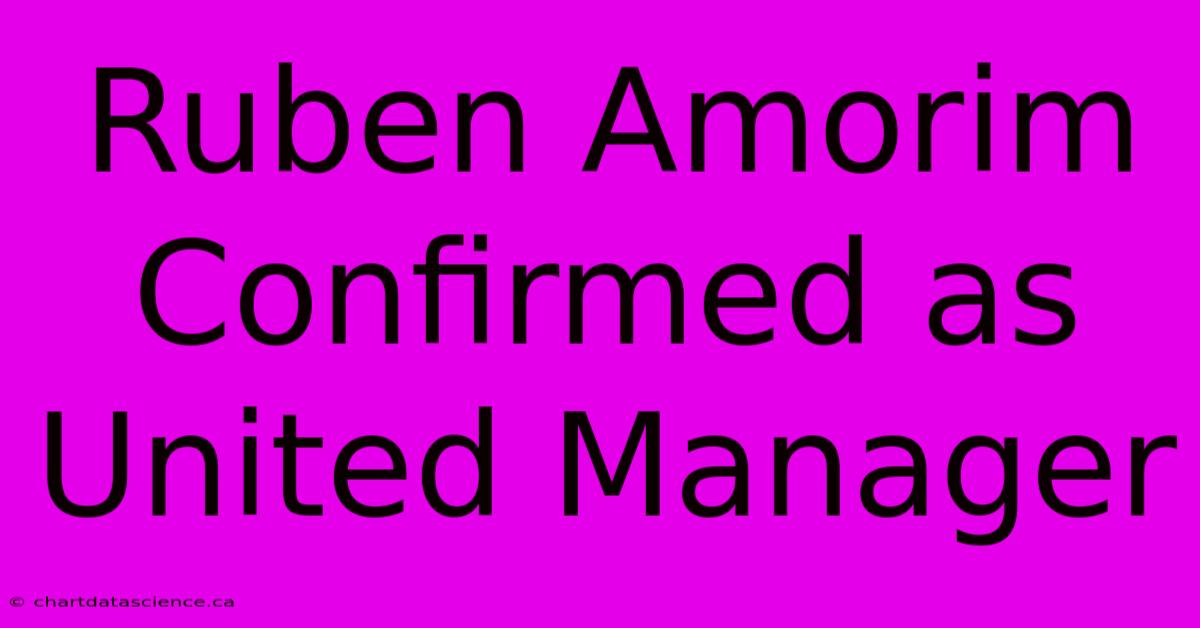 Ruben Amorim Confirmed As United Manager